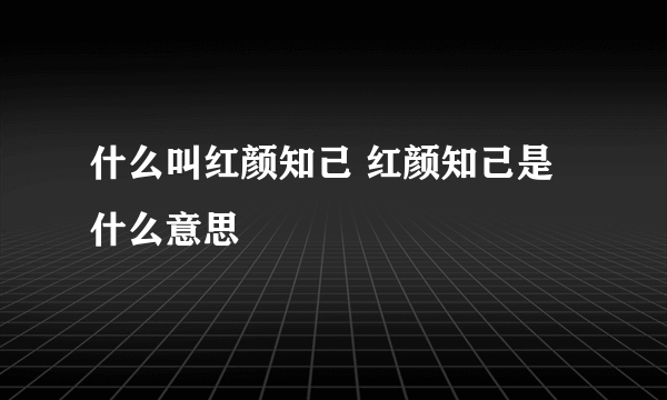 什么叫红颜知己 红颜知己是什么意思