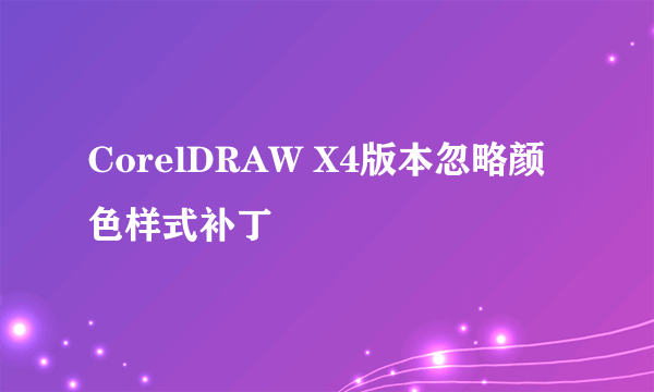 CorelDRAW X4版本忽略颜色样式补丁