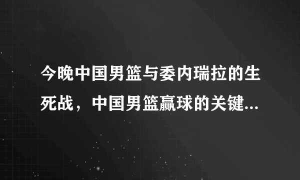 今晚中国男篮与委内瑞拉的生死战，中国男篮赢球的关键是什么？