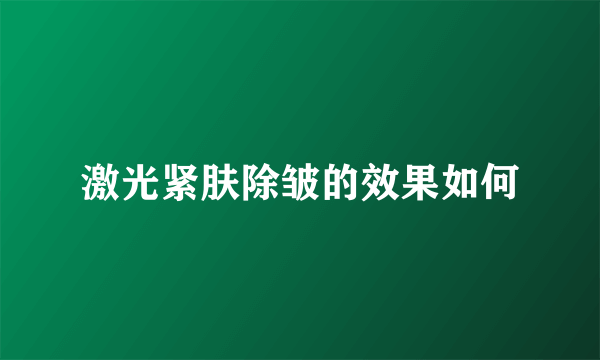 激光紧肤除皱的效果如何