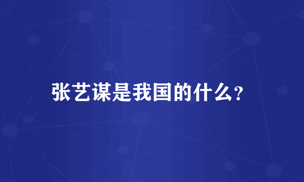 张艺谋是我国的什么？