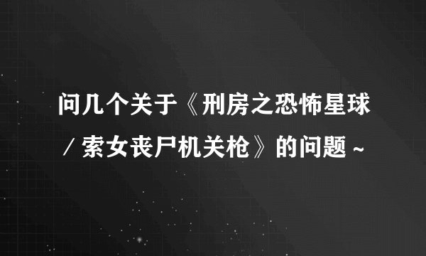 问几个关于《刑房之恐怖星球／索女丧尸机关枪》的问题～