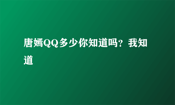 唐嫣QQ多少你知道吗？我知道