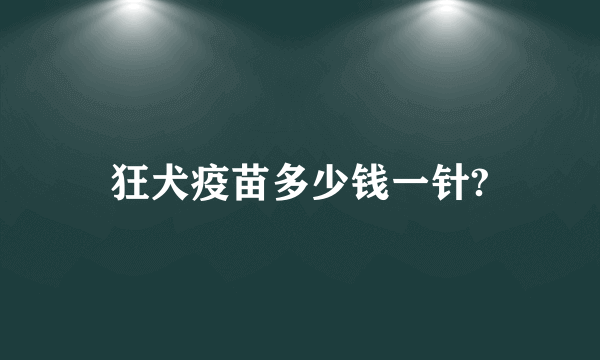 狂犬疫苗多少钱一针?