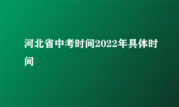 河北省中考时间2022年具体时间