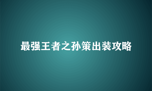 最强王者之孙策出装攻略