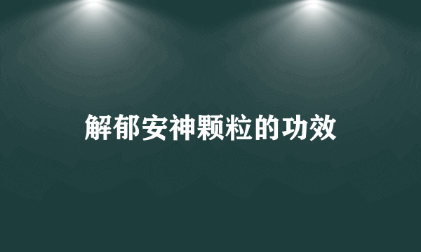 解郁安神颗粒的功效