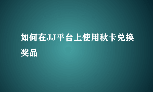 如何在JJ平台上使用秋卡兑换奖品