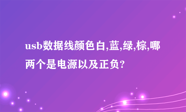 usb数据线颜色白,蓝,绿,棕,哪两个是电源以及正负?