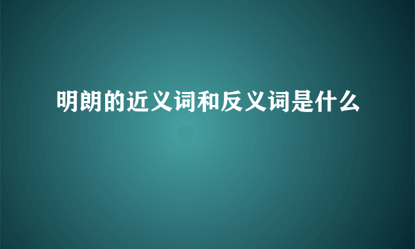 明朗的近义词和反义词是什么