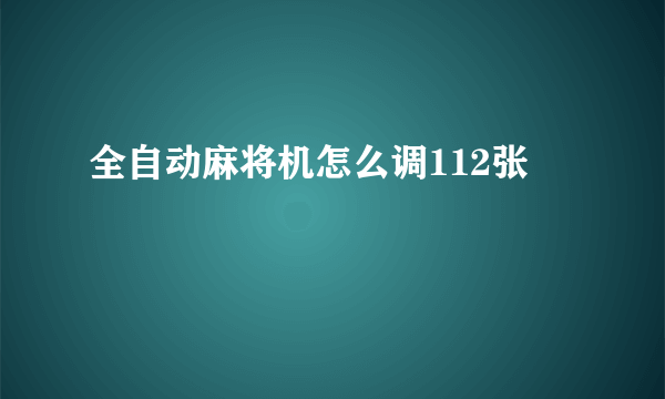 全自动麻将机怎么调112张