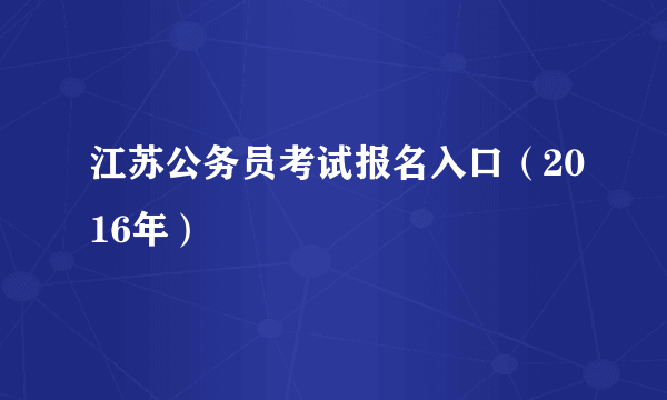 江苏公务员考试报名入口（2016年）