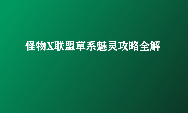 怪物X联盟草系魅灵攻略全解