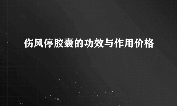 伤风停胶囊的功效与作用价格