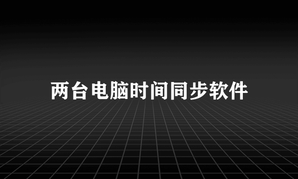 两台电脑时间同步软件