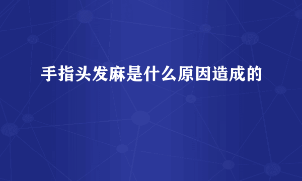 手指头发麻是什么原因造成的