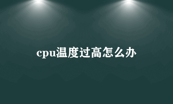 cpu温度过高怎么办