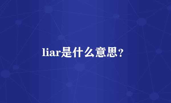 liar是什么意思？