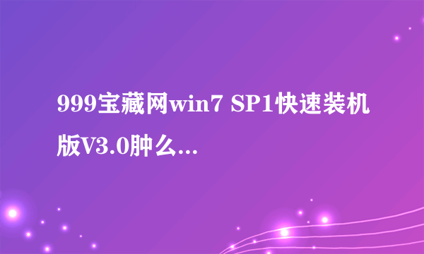 999宝藏网win7 SP1快速装机版V3.0肿么刷上WIN7系统呢?