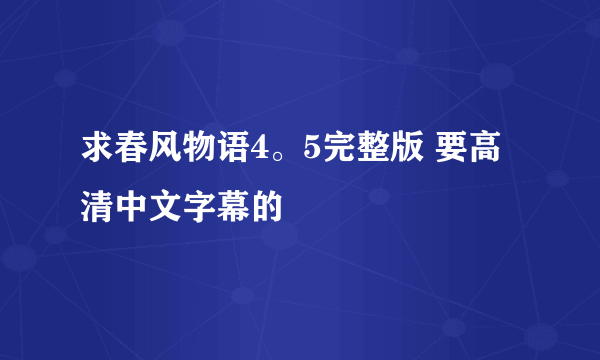 求春风物语4。5完整版 要高清中文字幕的