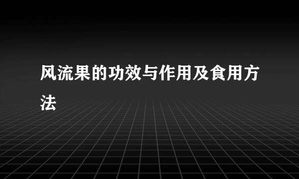 风流果的功效与作用及食用方法