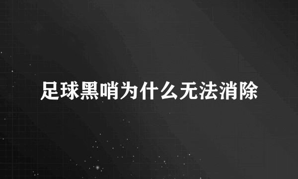 足球黑哨为什么无法消除