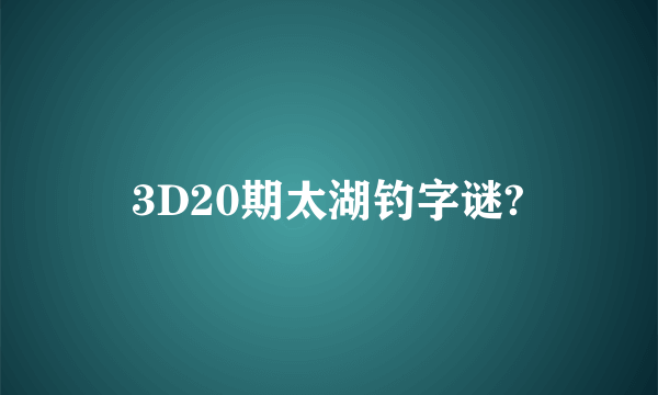 3D20期太湖钓字谜?