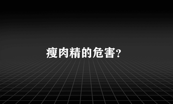 瘦肉精的危害？