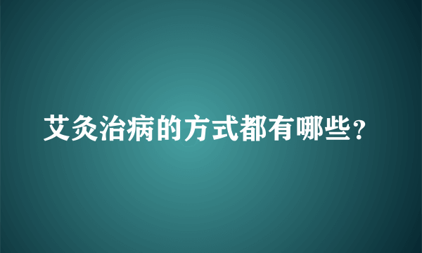 艾灸治病的方式都有哪些？