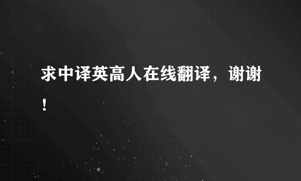 求中译英高人在线翻译，谢谢！