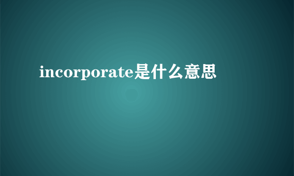 incorporate是什么意思