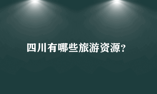 四川有哪些旅游资源？