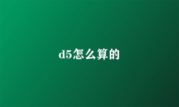 d5怎么算的