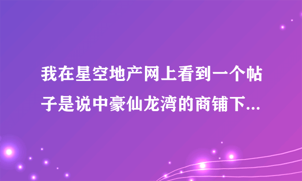 我在星空地产网上看到一个帖子是说中豪仙龙湾的商铺下雨漏水的，是不是真的啊？