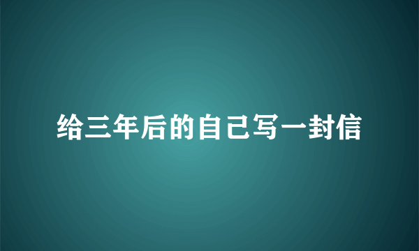 给三年后的自己写一封信