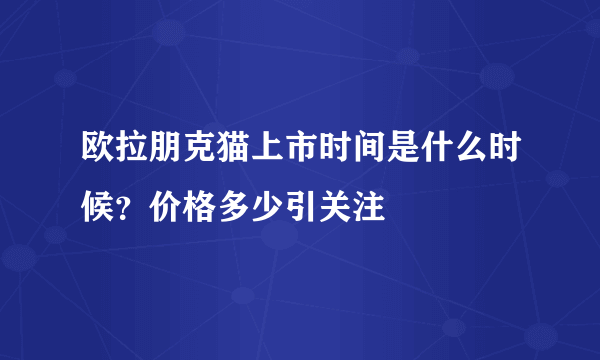 欧拉朋克猫上市时间是什么时候？价格多少引关注