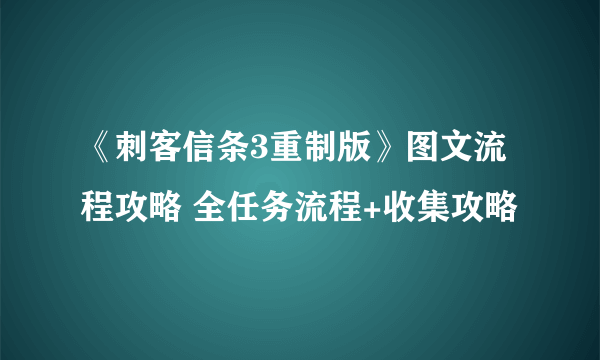 《刺客信条3重制版》图文流程攻略 全任务流程+收集攻略