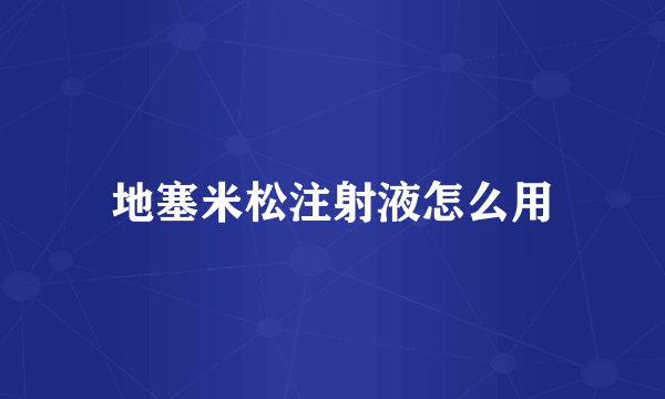 地塞米松注射液怎么用