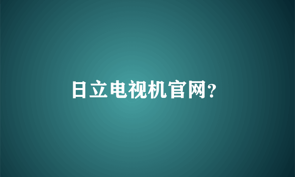 日立电视机官网？