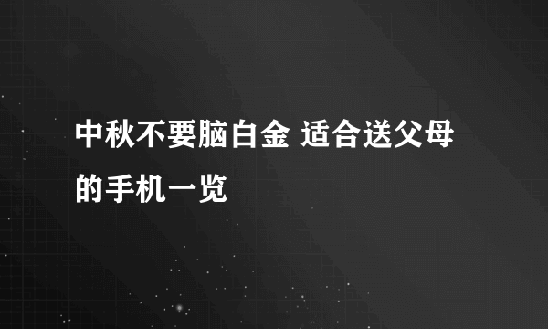 中秋不要脑白金 适合送父母的手机一览