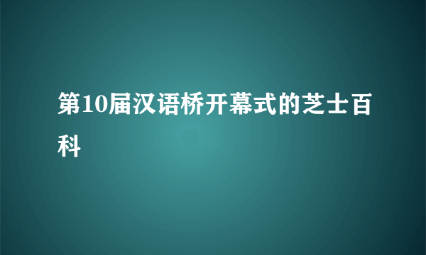 第10届汉语桥开幕式的芝士百科