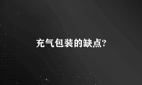 充气包装的缺点?