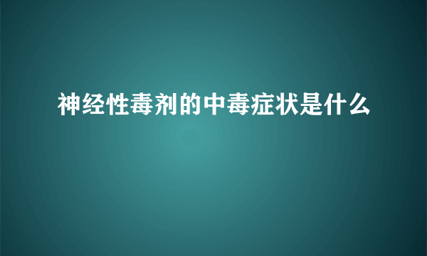 神经性毒剂的中毒症状是什么