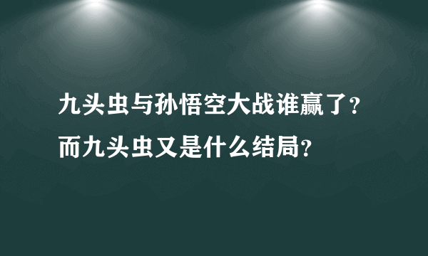 九头虫与孙悟空大战谁赢了？而九头虫又是什么结局？