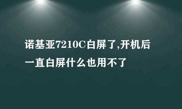 诺基亚7210C白屏了,开机后一直白屏什么也用不了