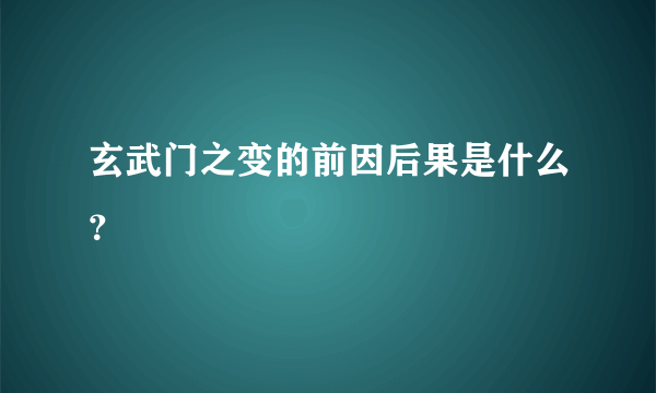 玄武门之变的前因后果是什么？