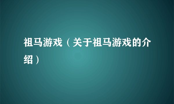 祖马游戏（关于祖马游戏的介绍）