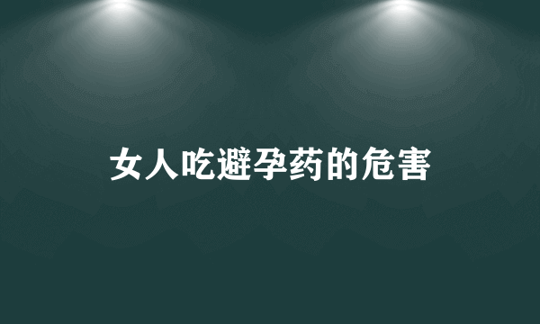 女人吃避孕药的危害