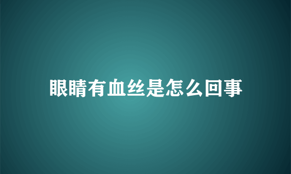 眼睛有血丝是怎么回事