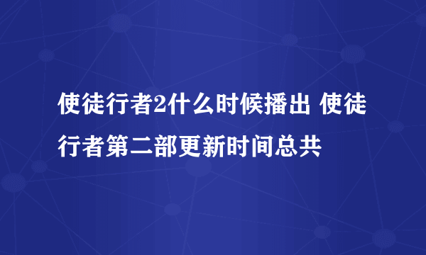 使徒行者2什么时候播出 使徒行者第二部更新时间总共